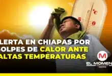 Alerta en Chiapas por golpes de calor ante altas temperaturas
